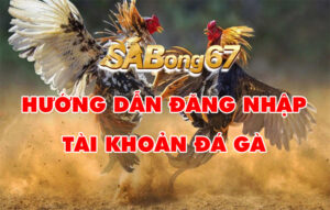 ĐĂNG NHẬP SABONG67