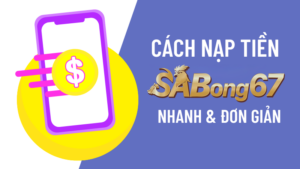 HƯỚNG DẪN NẠP TIỀN TẠI SABONG67