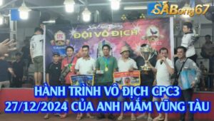 HÀNH TRÌNH VÔ ĐỊCH CPC3 NGÀY 27/12/2024